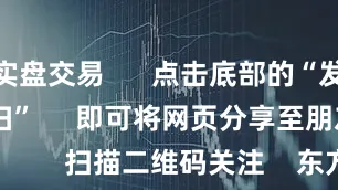 国内实盘交易      点击底部的“发现”     使用“扫一扫”     即可将网页分享至朋友圈                            扫描二维码关注    东方财富官网微信                                                                        沪股通             深股通