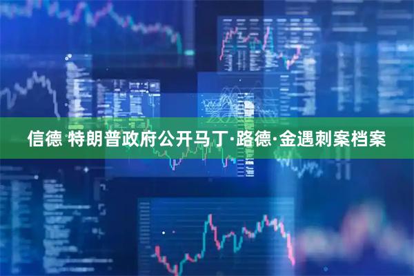 信德 特朗普政府公开马丁·路德·金遇刺案档案